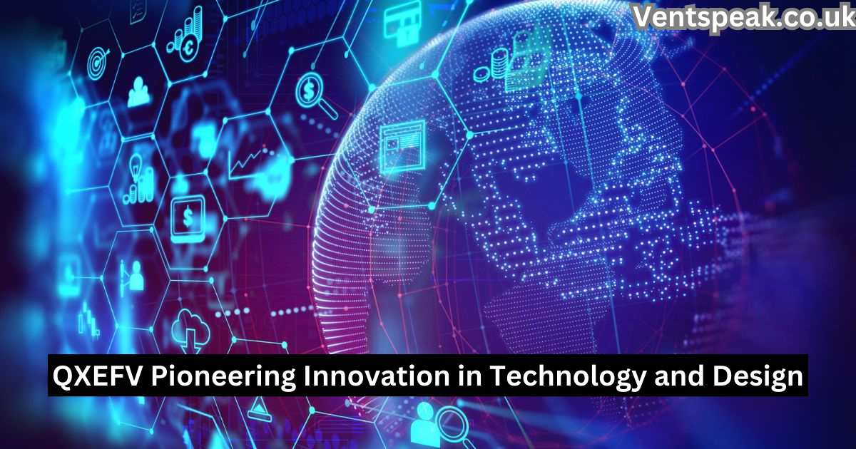 QXEFV: Pioneering Innovation in Technology and Design