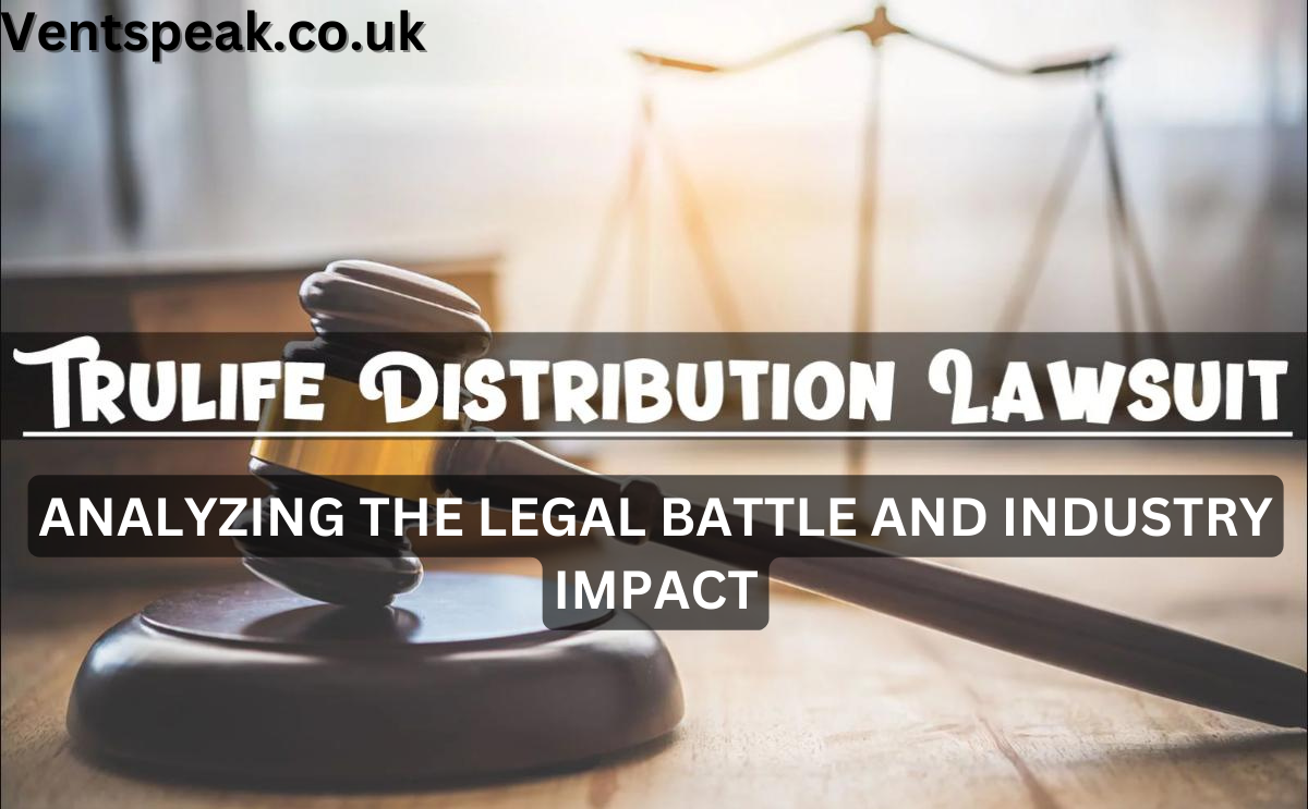 Trulife Distribution Lawsuit: Analyzing the Legal Battle and Industry Impact